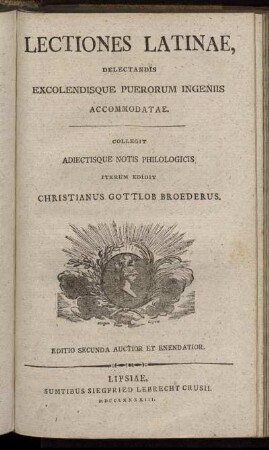 Lectiones Latinae : Delectandis Excolendisque Puerorum Ingeniis Accomodatae / Collegit Adiectisque Notis Philologicis Iterum Edidit Christianus Gottlob Broederus.