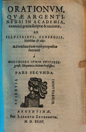 Orationum quae Argentinensi in Academia, exercitii gratia, scriptae et recitatae ab illustribus, generosis, nobilibus, & aliis ... pars ..., Pars Secvnda. Orationvm, Qvae Argentinensi In Academia, exercitij gratia scriptae & recitatae, Ab Illvstribvs, Generosis, Nobilibus et alijs ... Pars Secvnda