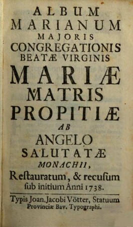 Album Marianum Majoris Congregationis Beatae Virginis Mariae Matris Propitiae ab Angelo Salutatae Monachii. 1738
