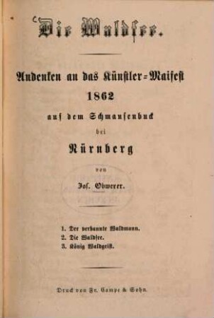 Die Waldfee : Andenken an das Künstler-Maifest 1862 auf dem Schmausenbuck bei Nürnberg ; 1. Der verbannte Waldmann ; 2. Die Waldfee ; 3. König Waldgeist