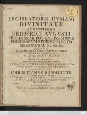 De Legislatoris Hvmani Divinitate Avgvstissimo Friderici Avgvsti Serenissimi Potentissimiqve Poloniarvm Regis Et Electoris Saxoniae &c. &c. &c Exemplo Legvmqve Saxonicarvm Indole Admodvm Conspicva