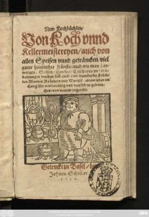 New Kochbüchlin Von Koch unnd Kellermeistereyen/ auch von allen Speisen unnd geträncken/ viel guter heimlicher Künste : auch wie man Latwergen/ Salsen/ Confect/ Conseruen und eynbeitzungen machen soll/ auch von mancherley Früchten/ Blumen/ Kräutern und Wurtzle[n]/ einem jeden im Hauß sehr nothwendig und nutzlich zu bebrauchen/ von newem zugericht