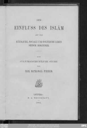 Der Einfluss des Islâm auf das häusliche, sociale und politische Leben seiner Bekenner : eine culturgeschichtliche Studie