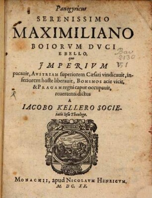 Panegyricus Serenissimo Maximiliano Boiorum Duci E Bello, quo Imperium pacavit, Austriam superiorem Caesari vindicavit, inferiorem hoste liberavit, Bohemos acie vicit, & Pragam regni caput occupavit