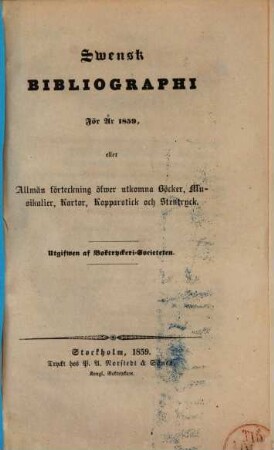Svensk bibliographi för år ... eller Allmän Förteckning öfwer utkomna Böcker, Musikalier, Kartor, Kopparstick och Stentryck. 1859