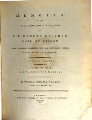 Memoirs Of The Life And Administration Of Sir Robert Walpole, Earl Of Orford : With Original Correspondence And Authentic Papers, Never Before Published. In Three Volumes. 1, Containing The Memoirs