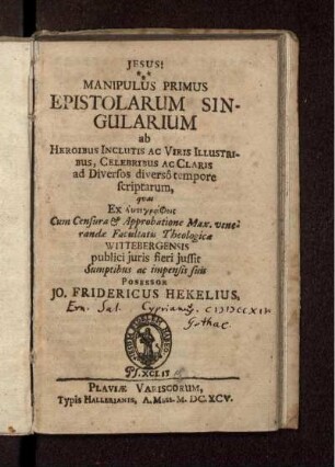 Manipulus Primus Epistolarum Singularium ab Heroibus Inclutis Ac Viris Illustribus, Celebribus Ac Claris ad Diversos diverso tempore scriptarum