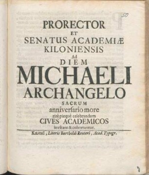Prorector Et Senatus Academiæ Kiloniensis Ad Diem Michaeli Archangelo Sacrum anniversario more ritè piequè celebrandum Cives Academicos invitant & cohortantur : [P.P. Sub sigillo Academiæ, ipso Michaelis Archangeli die A.O.R. MDCXCIX.]