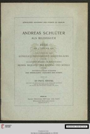 Andreas Schlüter als Bildhauer : Rede am 17. Januar 1901 zur Vorfeier des königlich preussischen Kronjubiläums und des allerhöchsten Geburtstages Seiner Majestät des Kaiser und Königs in der öffentlichen Sitzung der Königlichen Akademie der Künste