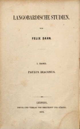 Langobardische Studien, 1,1. 1, Paulus Diaconus ; 1. Abth., Des Paulus Diaconus Leben und SchriftenPaulus Diaconus