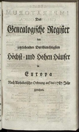 Das Genealogische Register der jetztlebenden Durchlauchtigsten Höchst- und Hohen Häuser in Europa. Nach Alphabetischer Ordnung auf das 1787. Jahr gerichtet.