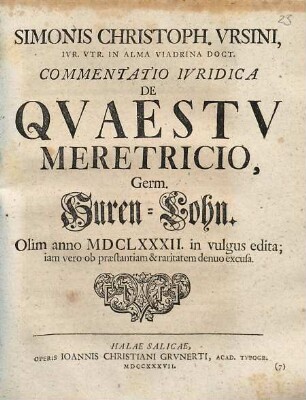 Simonis Christoph. Vrsini, Ivr. Vtr. In Alma Viadrina Doct. Commentatio Ivridica De Qvaestv Meretricio = Germ. Huren-Lohn