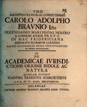 Viro Magnifico Illustri ac Consultissimo Carolo Adolpho Braunio ... gratulatur, et de academicae iurisdictionis origine indole ac natura quaedam disserit Ioannes Ernestus Schroeterus