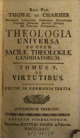 Rev. Pat. Thomae Ex Charmes Provinciae Lotharing. Capucinor. Definitoris, Custodis General. Necnon Antiqui Ss. Theolog. Professoris, Theologia Universa Ad Usum Sacrae Theologiae Candidatorum, 5. De Virtutibus