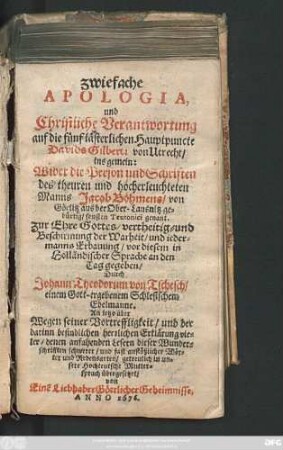 zwiefache Apologia, und Christliche Verantwortung auf die fünf lästerlichen Hauptpuncte Davids Gilberti von Utrecht/ ins gemein: Wider die Person und Schriften des theuren und hocherleuchteten Manns Jacob Böhmens ...