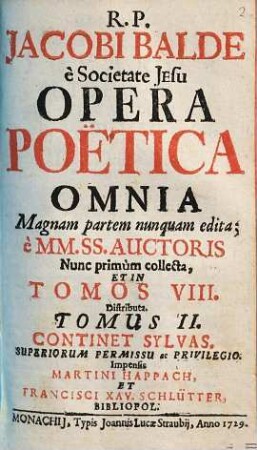 R. P. Jacobi Balde è Societate Jesu Opera Poëtica Omnia : Magnam partem nunquam edita; è MM. SS. Auctoris, 2. Continet Sylvas