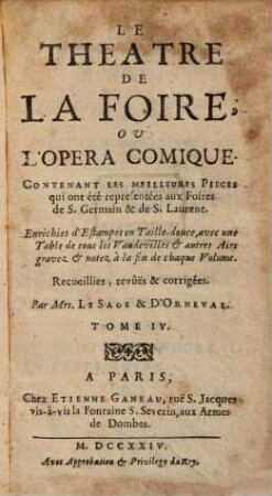 Le Theatre De La Foire Ou L'Opera-Comique : Contenant les meilleures Piéces qui ont été représentées aux Foires de S. Germain & de Saint Laurent. Enrichies d'Estampes en Taille-douce, avec une Table des Vaudevilles & autres Airs gravés-notés à la fin de chaque Volume, 4. 1724. - 502, 40 S.