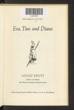 Eva, Tine und Diana : Adolf Brütt. Leben und Werke, ein Meister deutscher Bildhauerkunst