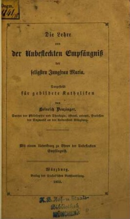 Die Lehre von der Unbefleckten Empfängniss der seligsten Jungfrau Maria : mit einem Liederkranz zu Ehren der Unbefleckten Empfängniß