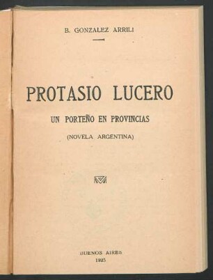 Protasio Lucero : un porteño en provincias ; (novela argentina)
