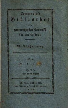 Das Weib, Oder Compendiöse Bibliothek alles Wissenswürdigsten über weibliche Bestimmung und Aufklärung, Heft 1 : Mit 1 Kupfer