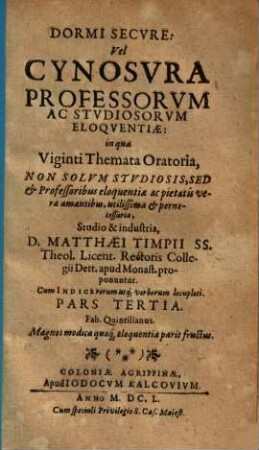 Dormi Secvre: Vel Cynosvra Professorvm Ac Stvdiosorvm Eloqventiæ : in qua Centvm Et Viginti Themata Oratoria Non Solvm Stvdiosis, Sed & Professoribus eloquentiæ, ac pietatis veræ amantibus utilissima & pernecessaria explicantur, 3.