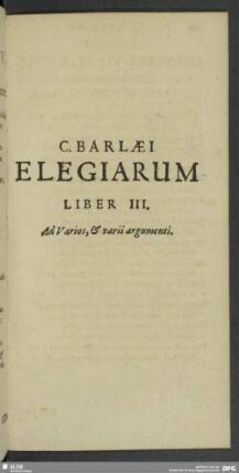 C. Barlaei Elegiarum Liber III. Ad Varios, & varii argumenti