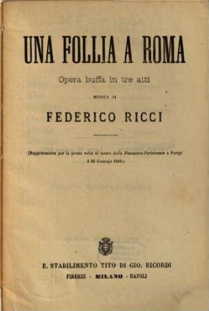 Una follia a Roma : opera buffa in tre atti ; (rappresentata per la prima volta al Teatro delle Fantaisies-Parisiennes a Parigi il 30 gennajo 1869)