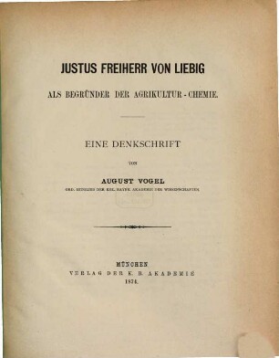 Justus Freiherr von Liebig als Begründer der Agrikultur-Chemie : eine Denkschrift