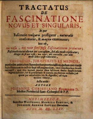 Tractatus de fascinatione novus et singularis : in qui fascinatio vulgaris profligatur, naturalis confirmatur, & magica examinatur ; hoc est, nec visu, nec voce fieri posse fascinationem probatur ...