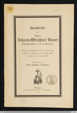 Grabrede für Herrn Johann Melchior Bauer, Bahnhofaufseher a. D. in Tübingen : geboren in Dettenhausen am 22. Juli 1830, gestorben in Tübingen am 8. August 1901, beerdigt am 10. August 1901