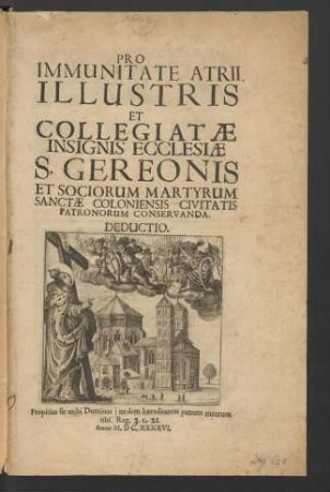 Pro Immunitate Atrii. Illustris Et Collegiatae Insignis Ecclesiae S. Gereonis Et Sociorum Martyrum Sanctae Coloniensis Civitatis Patronorum Conservanda. Deductio