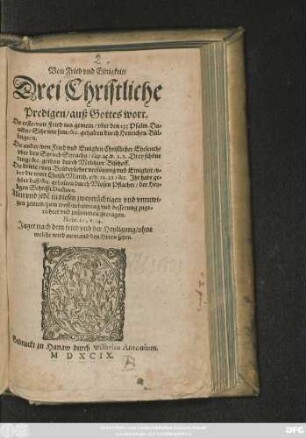 Von Fried vnd Einigkeit/|| Drei Christliche || Predigen/ auß Gottes wort.|| Die erste/ von Fried ins gemein/ vber den 133 Psalm Da-||uids/ ... gehalten durch Henrichen Bůl-||lingern.|| Die ander/ von Pried vnd Einigkeit Christlicher Eheleuth/|| vber den Spruch Syrachs/ cap 25. v. 1.2. ... || gethan durch Melchior Bischoff.|| Die dritte/ von Brüderlicher versönung vnd Einigkeit/ v-||ber die wort Christi Matth. 5/ v. 21.22/ &c. ... || gehalten durch Mosen Pflacher/ der Hey-||ligen Schrifft Doctorn.|| ... ||