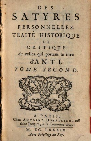 Des satyres personnelles : traité historique et critique de celles qui portent le titre d'Anti. 2. (1689). - [4], 412, 44 S.