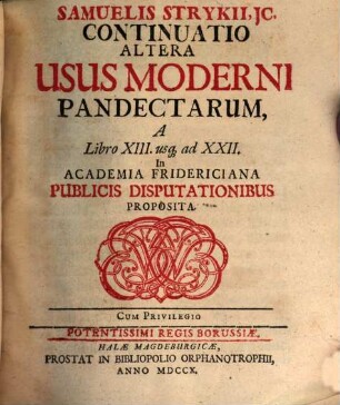 Samuelis Strykii Specimen Usus Moderni Pandectarum : In Academia Francofurtana Publicis Disputationibus Exhibitum. [3], Continuatio Altera A Libro XIII. usq[ue] ad XXII.