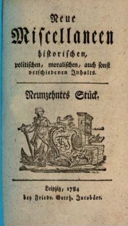 Neue Miscellaneen historischen, politischen, moralischen, auch sonst verschiedenen Inhalts, 19. 1784