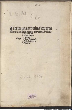 ... pars huius operis: contine[n]s textum biblie, cu[m] postilla domini Hugonis Cardinalis ..., 3. Tertia pars huius operis continens postillam domini Hugonis Cardinalis Super Prouerbia, Ecclesiasten, Cantica, Libru[m] sapientie, Ecclesiasticum, Esaiam