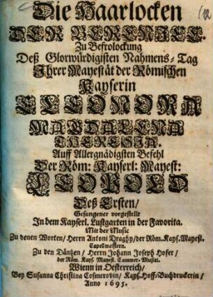 Die Haarlocken der Berenice : zu Befrolockung deß Glorwürdigisten Nahmens-Tag Ihrer Mayestät der Römischen Kayserin Eleonora Magdalena Theresia ... Gesungener vorgestellt in dem Kayserl. Lustgarten in der Favorita