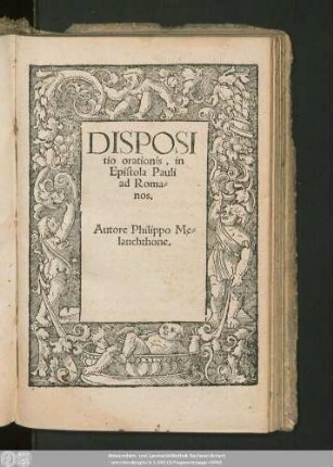 DISPOSI||tio orationis, in || Epistola Pauli || ad Roma=||nos.|| Autore Philippo Me=||lanchthone.||