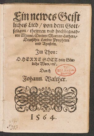 Ein newes Geist||liches Lied/ von dem Gott=||seligen/ thewren vnd hochbegnad=||ten Manne/ Doctore Martino Luthero/|| Deutsches Landes Propheten || vnd Aposteln.|| Jm Thon:|| O HERRE GOTT dein Gœtt=||lichs Wort etc.|| Durch || Johann. Walther.||(Ein ander New Lied/ Von || falschen Propheten/ die da lehren/ Das kein || Mensch/ one gute werck/ kœnne selig werden.|| ... Jm Thon.|| Es wolt vns Gott genedig sein ... ||)(Ein ander New Geistlich || Lied/ Von falschen Propheten/ vnd falschen || Christen ... || Jm Thon.|| Wo Gott der HErr nicht bey vns helt ... ||)