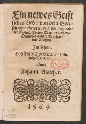 Ein newes Geist||liches Lied/ von dem Gott=||seligen/ thewren vnd hochbegnad=||ten Manne/ Doctore Martino Luthero/|| Deutsches Landes Propheten || vnd Aposteln.|| Jm Thon:|| O HERRE GOTT dein Gœtt=||lichs Wort etc.|| Durch || Johann. Walther.||(Ein ander New Lied/ Von || falschen Propheten/ die da lehren/ Das kein || Mensch/ one gute werck/ kœnne selig werden.|| ... Jm Thon.|| Es wolt vns Gott genedig sein ... ||)(Ein ander New Geistlich || Lied/ Von falschen Propheten/ vnd falschen || Christen ... || Jm Thon.|| Wo Gott der HErr nicht bey vns helt ... ||)