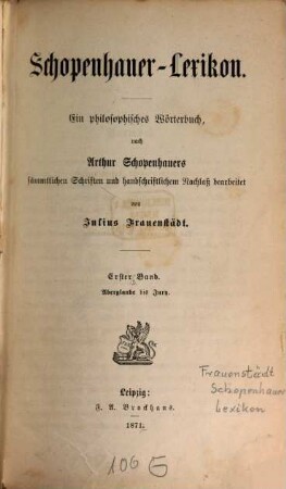 Schopenhauer-Lexikon : ein philosophisches Wörterbuch, nach Arthur Schopenhauers sämmtlichen Schriften und handschriftlichem Nachlaß bearbeitet. 1, Aberglaube bis Jury