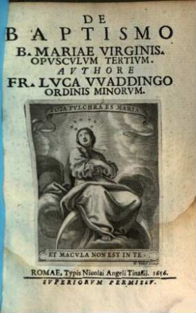 Immacvlatae Conceptioni B. Mariae Virginis Non aduersari eius mortem corporalem. Opvscvlvm, 3. De Baptismo B. Mariae Virginis