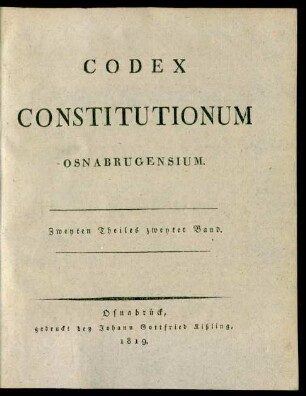 Theil 2, Band 2: Codex Constitutionum Osnabrugensium oder Sammlung von Verordnungen, gemeinen Bescheiden, Rescripten und anderen erläuterenden Verfügungen, welche das Hochstift Osnabrück betreffen