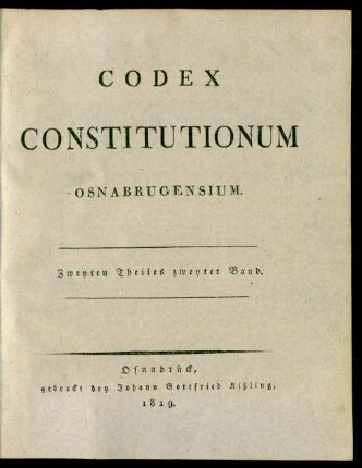 Theil 2, Band 2: Codex Constitutionum Osnabrugensium oder Sammlung von Verordnungen, gemeinen Bescheiden, Rescripten und anderen erläuterenden Verfügungen, welche das Hochstift Osnabrück betreffen