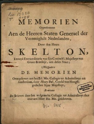 Memorien Gepresenteert Aen de Heeren Staten Generael der Vereenighde Nederlanden, Door den Heere Skelton, Envoyé Extraordinaris van sijn Coninckl. Majesteyt van Groot-Brittanje, aen desen Staet