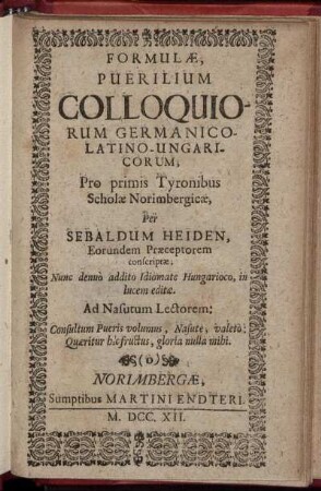 Formulae Puerilium Colloquiorum Germanico-Latino-Ungaricorum : Pro primis Tyronibus Scholae Norimbergicae