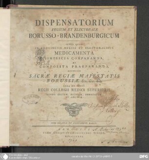 Dispensatorium Regium Et Electorale Borusso-Brandenburgicum : Juxta Quod In Prouinciis Regiis Et Electoralibus Medicamenta Simplicia Comparanda, Et Composita Praeparanda