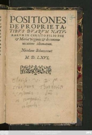 POSITIONES || DE PROPRIETA=||TIBVS DVARVM NATV=||RARVM IN CHRISTO FILIO DEI || et Mariae virginis: et de commu=||nicatione idiomatum.|| Nicolaus Selneccerus:||