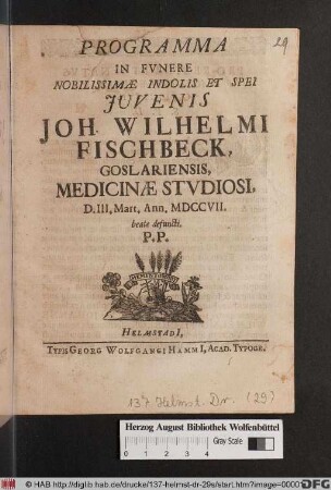 Programma In Fvnere Nobilissimæ Indolis Et Spei Juvenis Joh. Wilhelmi Fischbeck, Goslariensis, Medicinæ Stvdiosi, D. III. Mart. Ann. MDCCVII. beate defuncti. P.P.